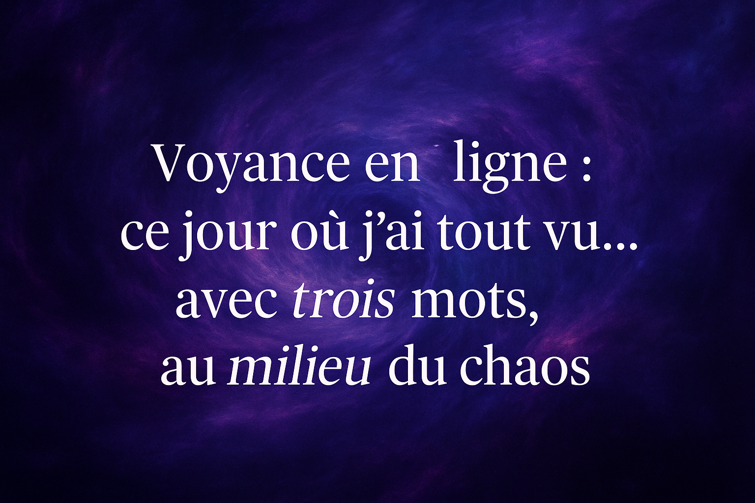 Voyance en ligne : ce jour où j’ai tout vu… avec trois mots, au milieu du chaos