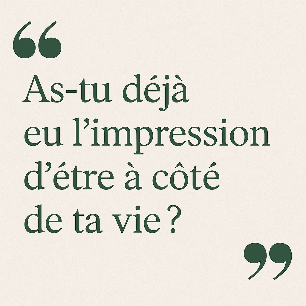 As-tu déjà eu l’impression d’être à côté de ta vie ?